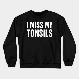 I Miss My Tonsils Crewneck Sweatshirt